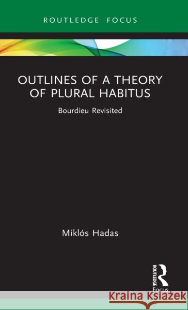 Outlines of a Theory of Plural Habitus: Bourdieu Revisited Mikl Hadas 9781032017051 Routledge - książka