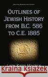 Outlines of Jewish History from B.C. 586 to C.E. 1885  9781536184686 Nova Science Publishers Inc