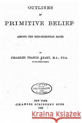 Outlines of Primitive Belief Among the Indo-European Races Charles Francis Keary 9781533493644 Createspace Independent Publishing Platform - książka