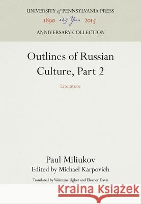 Outlines of Russian Culture, Part 2: Literature Paul Miliukov Michael Karpovich Valentine Ughet 9781512804485 University of Pennsylvania Press - książka