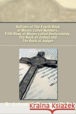 Outlines of the Fourth Book of Moses Called Numbers, Fifth Book of Moses Called Deuteronomy, the Book of Joshua and the Book of Judges Leland McClanahan 9781493155187 Xlibris Corporation - książka