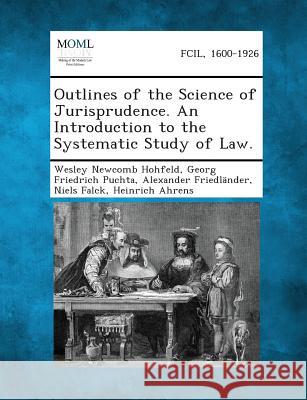Outlines of the Science of Jurisprudence. an Introduction to the Systematic Study of Law. Wesley Newcomb Hohfeld, Georg Friedrich Puchta, Alexander Friedlander 9781287352259 Gale, Making of Modern Law - książka