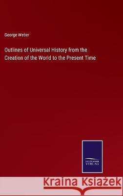 Outlines of Universal History from the Creation of the World to the Present Time George Weber 9783375106850 Salzwasser-Verlag - książka