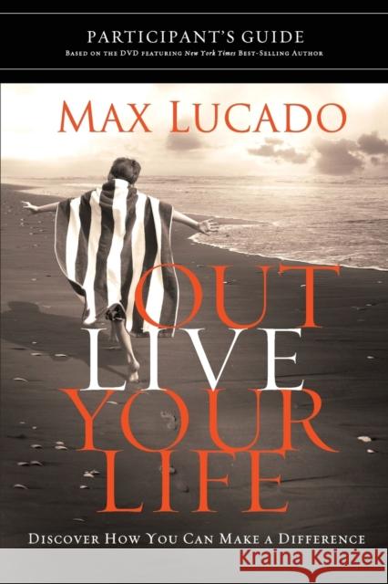 Outlive Your Life Bible Study Participant's Guide: Discover How You Can Make a Difference Lucado, Max 9781418543952 Thomas Nelson Publishers - książka