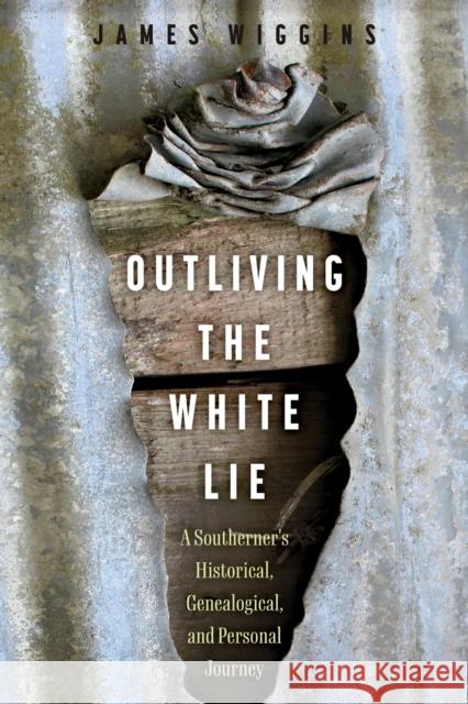 Outliving the White Lie: A Southerner's Historical, Genealogical, and Personal Journey James Wiggins 9781496850355 University Press of Mississippi - książka