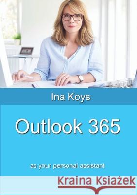Outlook 365: as your personal assistant Ina Koys 9783947536634 Computertrainerin.de - książka