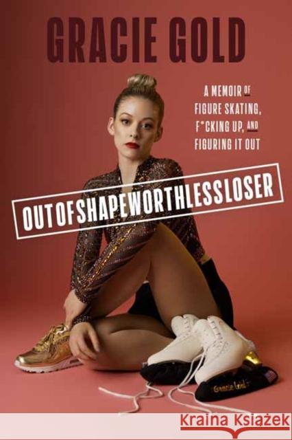 Outofshapeworthlessloser: A Memoir of Figure Skating, F*cking Up, and Figuring It Out Gracie Gold 9780593444047 Random House USA Inc - książka