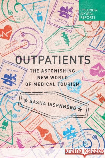 Outpatients: The Astonishing New World of Medical Tourism Sasha Issenberg 9780990976387 Columbia Global Reports - książka