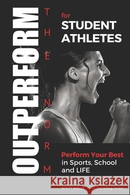 Outperform the Norm for Student Athletes: Perform Your Best in Sports, School and Life Scott Welle 9781981525522 Createspace Independent Publishing Platform - książka