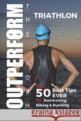 OUTPERFORM THE NORM for Triathlon: The 50 Best Tips EVER for Swimming, Biking and Running Scott Welle 9781070821207 Independently Published - książka