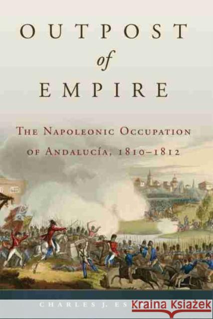 Outpost of Empire: The Napoleonic Occupation of Andalucia, 1810-1812 Charles J. Esdaile 9780806142784 University of Oklahoma Press - książka