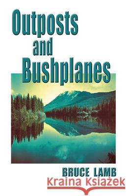 Outposts and Bushplanes: old timers and outposts of northern B.C. Bruce Lamb 9780888395566 Hancock House Publishers Ltd ,Canada - książka