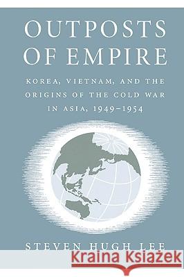 Outposts of Empire: Korea, Vietnam, and the Origins of the Cold War in Asia, 1949-1954 Steven Hugh Lee 9780773514201 McGill-Queen's University Press - książka