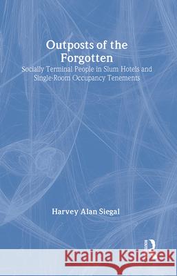 Outposts of the Forgotten: Socially Terminal People in Slum Hotels and Single Occupancy Tenements Harvey A. Siegal 9780878551415 Transaction Publishers - książka