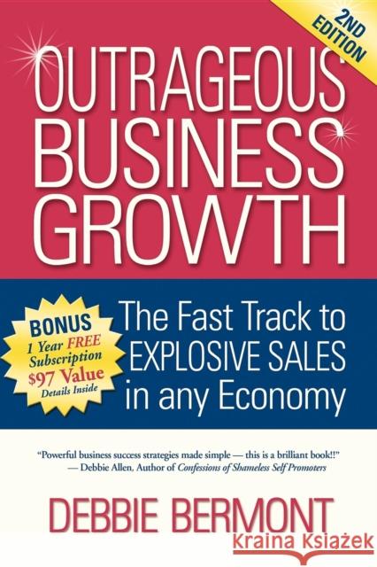 Outrageous Business Growth: The Fast Track to Explosive Sales in Any Economy Debbie Bermont 9781933596525 Morgan James Publishing - książka