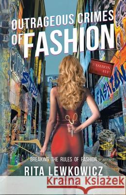 Outrageous Crimes of Fashion: Breaking All The Rules of Fashion Rita Lewkowicz 9781662903960 Gatekeeper Press - książka