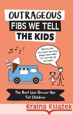 Outrageous Fibs We Tell the Kids: The Best Lies Grown-Ups Tell Children Charlie Ellis 9781632280824 Viva Editions - książka