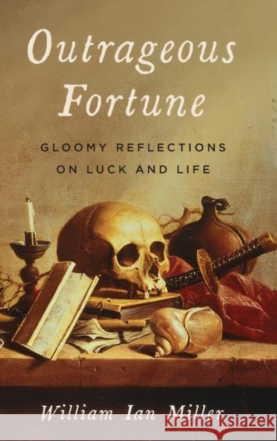 Outrageous Fortune: Gloomy Reflections on Luck and Life William Ian Miller 9780197530689 Oxford University Press, USA - książka