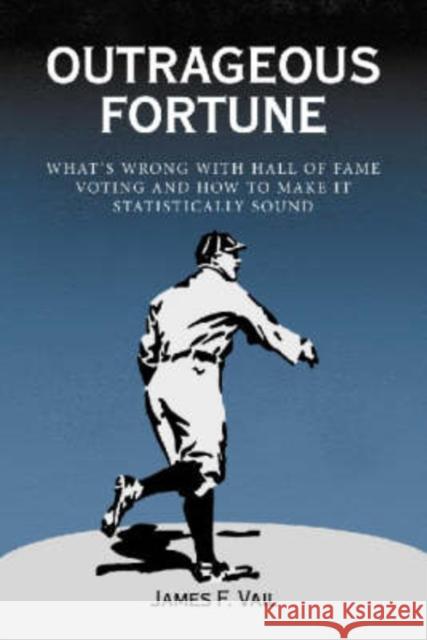 Outrageous Fortune: What's Wrong with Hall of Fame Voting and How to Make It Statistically Sound Vail, James F. 9780786411269 McFarland & Company - książka