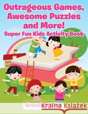 Outrageous Games, Awesome Puzzles and More! Super Fun Kids Activity Book Kreative Kids   9781683772262 Kreative Kids - książka