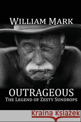 Outrageous: The Legend of Zesty Sundrops William Mark 9781684331048 Black Rose Writing - książka