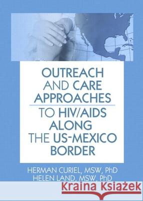 Outreach and Care Approaches to Hiv/AIDS Along the Us-Mexico Border Herman Curiel Helen Land 9780789034663 Routledge - książka