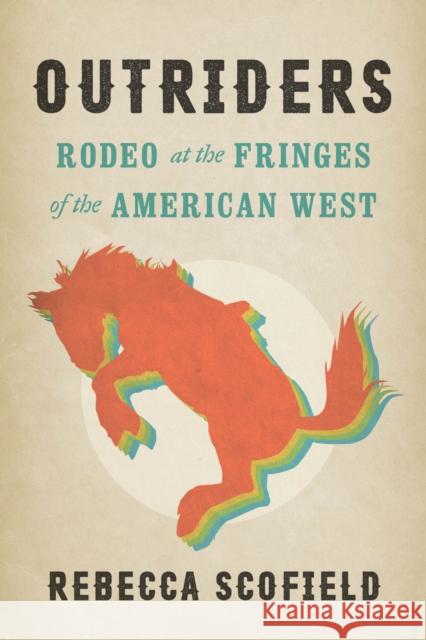 Outriders: Rodeo at the Fringes of the American West Rebecca Scofield 9780295746067 University of Washington Press - książka