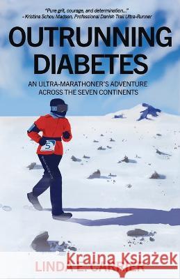 Outrunning Diabetes: An Ultra-Marathoner's Adventure Across the Seven Continents Linda E Carrier   9781647045234 Linda E. Carrier - książka