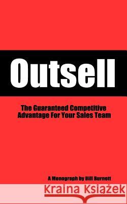 Outsell: The Guaranteed Competitive Advantage For Your Sales Team Bill Burnett 9781986232746 Createspace Independent Publishing Platform - książka