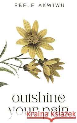 Outshine Your Pain Ebele Akwiwu 9798478717988 Independently Published - książka