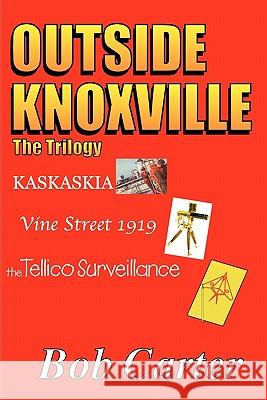 Outside Knoxville the Trilogy: Kaskaskia - Vine Street 1919 - The Tellico Surveillance Bob Carter 9781450599733 Createspace - książka