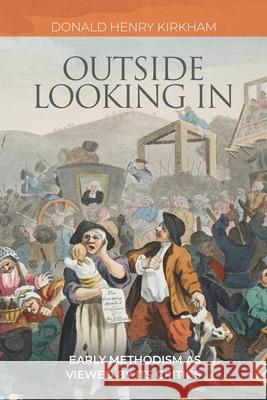 Outside Looking In: Early Methodism as Viewed by Its Critics Donald Henry Kirkham 9781945935435 New Room Books - książka