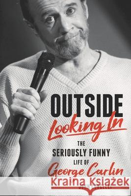 Outside Looking In: The Seriously Funny Life and Work of George Carlin John Corcelli 9781493062201 Globe Pequot Press - książka