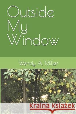 Outside My Window Wendy a. Miller 9781702628969 Independently Published - książka