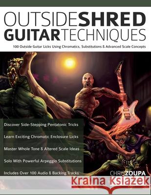 Outside Shred Guitar Techniques: 100 Outside Guitar Licks Using Chromatics, Substitutions & Advanced Scale Concepts Chris Zoupa Joseph Alexander Tim Pettingale 9781789334432 WWW.Fundamental-Changes.com - książka