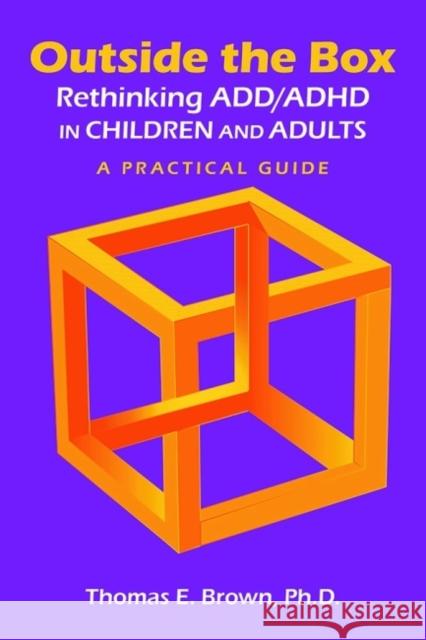 Outside the Box: Rethinking ADD/ADHD in Children and Adults: A Practical Guide American Psychiatric Association Publish Thomas E. Brown 9781585624270 American Psychiatric Publishing - książka