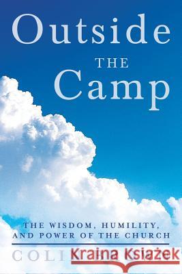Outside the Camp: The Wisdom, Humility, and Power of the Church Brown, Colin 9781490810003 WestBow Press - książka