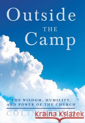 Outside the Camp: The Wisdom, Humility, and Power of the Church Brown, Colin 9781490810010 WestBow Press - książka