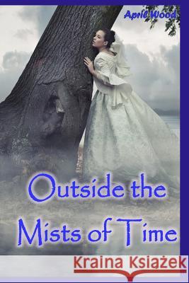 Outside the Mists of Time April M. Wood 9781523880935 Createspace Independent Publishing Platform - książka