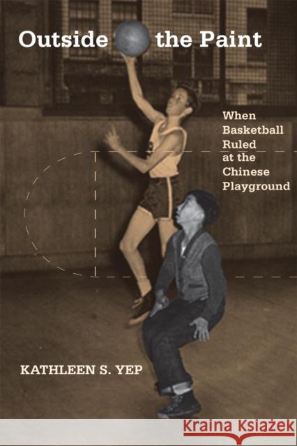 Outside the Paint: When Basketball Ruled at the Chinese Playground Yep, Kathleen 9781592139422 Temple University Press - książka