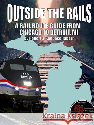 Outside the Rails: A Rail Route Guide from Chicago to Detroit, MI Tabern, Robert 9781365614446 Lulu.com - książka