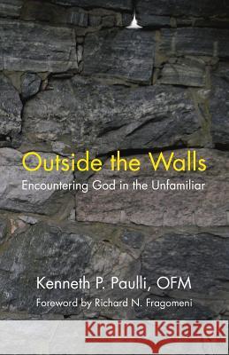 Outside the Walls: Encountering God in the Unfamiliar Ofm Kenneth P Paulli, Richard N Fragomeni 9781973614296 WestBow Press - książka