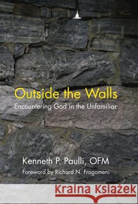 Outside the Walls: Encountering God in the Unfamiliar Ofm Kenneth P Paulli, Richard N Fragomeni 9781973614302 WestBow Press - książka