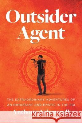 Outsider Agent: The Extraordinary Adventures of an Immigrant and Mystic in the FBI Anthony Arismendi Larry Cano  9781544527024 Houndstooth Press - książka