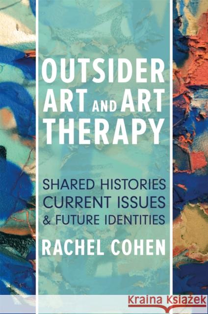 Outsider Art and Art Therapy: Shared Histories, Current Issues, and Future Identities Rachel Cohen 9781785927393 Jessica Kingsley Publishers - książka