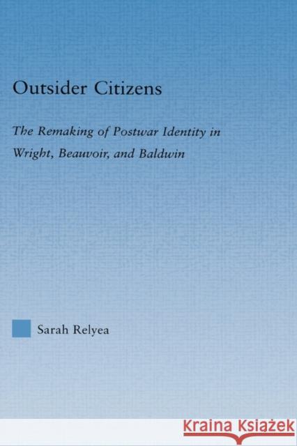 Outsider Citizens: The Remaking of Postwar Identity in Wright, Beauvoir, and Baldwin Relyea, Sarah 9780415975278 Routledge - książka