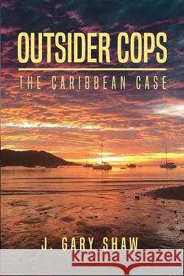 Outsider Cops: The Caribbean Case J. Gary Shaw 9781480978683 Rosedog Books - książka