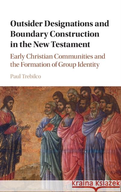 Outsider Designations and Boundary Construction in the New Testament: Early Christian Communities and the Formation of Group Identity Paul R. Trebilco 9781108418799 Cambridge University Press - książka