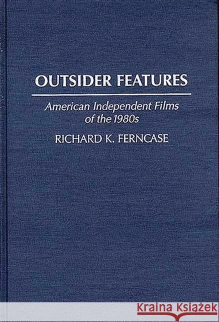 Outsider Features: American Independent Films of the 1980s Ferncase, Richard K. 9780313276071 Greenwood Press - książka