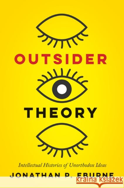 Outsider Theory: Intellectual Histories of Unorthodox Ideas Eburne, Jonathan 9781517905552 University of Minnesota Press - książka